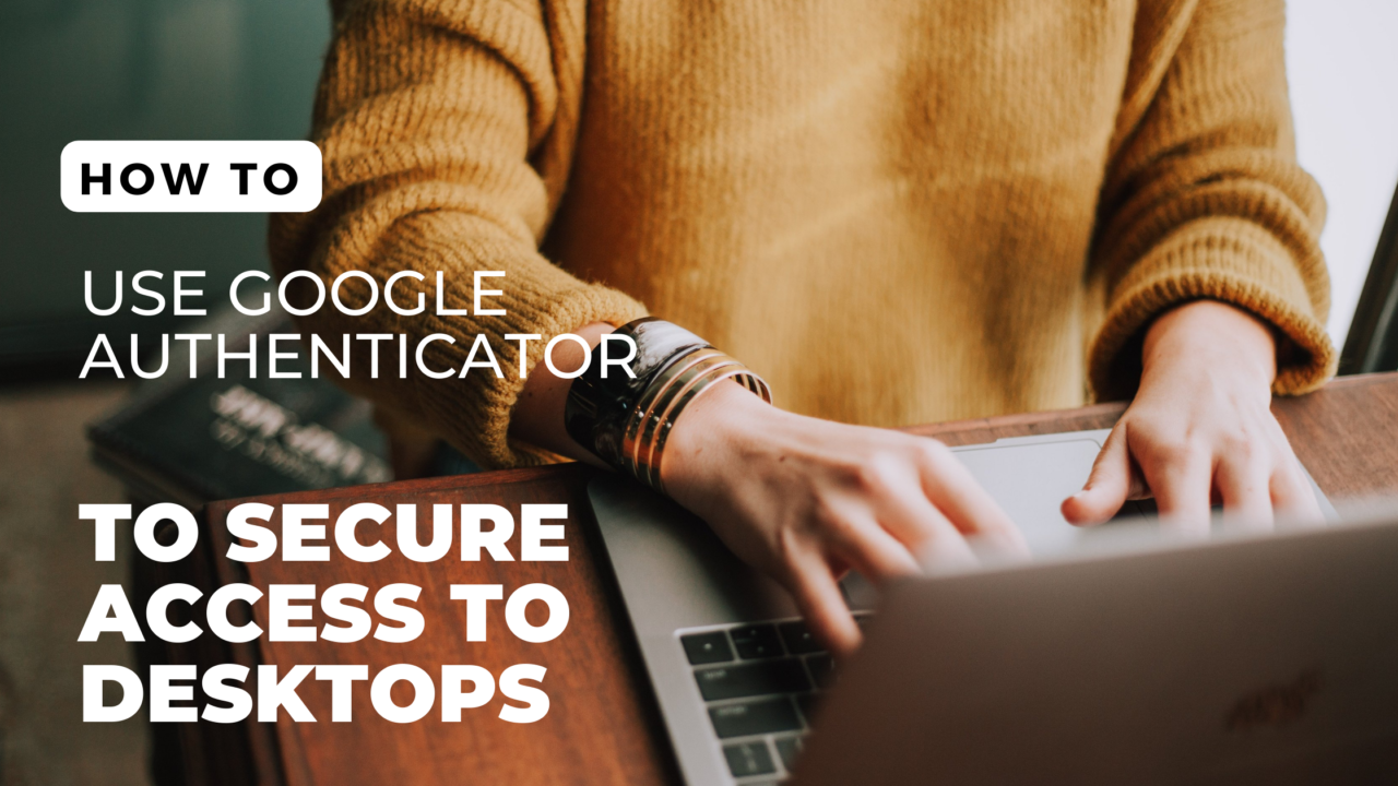 How to use Google Authenticator to secure access to desktops